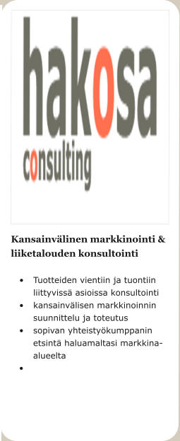Kansainvlinen markkinointi & liiketalouden konsultointi   	Tuotteiden vientiin ja tuontiin liittyviss asioissa konsultointi  	kansainvlisen markkinoinnin suunnittelu ja toteutus  	sopivan yhteistykumppanin  etsint haluamaltasi markkina-alueelta  